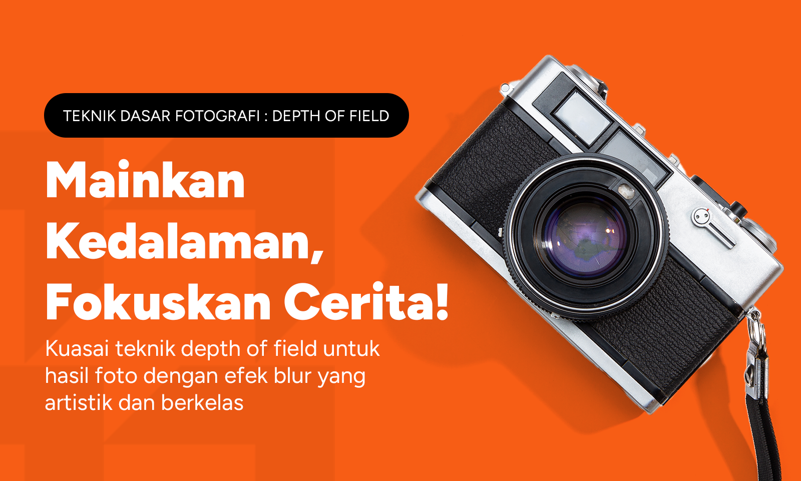 Teknik Dasar Fotografi: Depth of Field Mainkan Kedalaman, Fokuskan Cerita!
